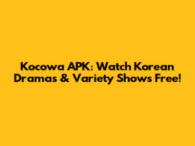Kocowa APK: Watch Korean Dramas & Variety Shows Free!