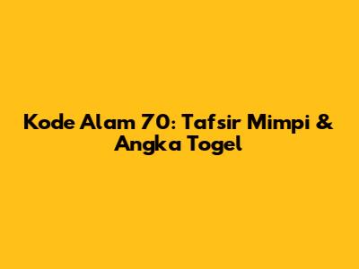 Kode Alam 70: Tafsir Mimpi & Angka Togel