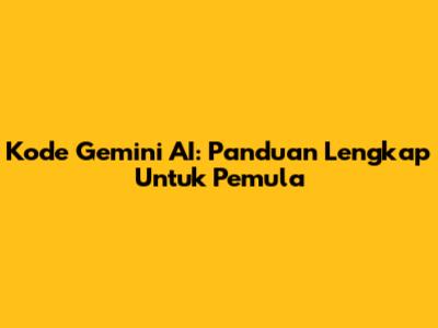 Kode Gemini AI: Panduan Lengkap Untuk Pemula