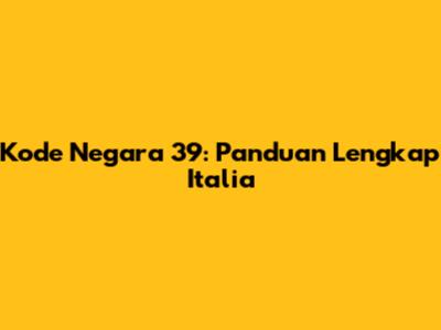 Kode Negara 39: Panduan Lengkap Italia