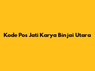 Kode Pos Jati Karya Binjai Utara