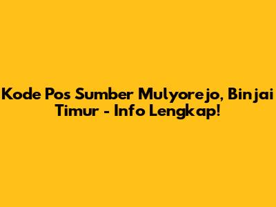 Kode Pos Sumber Mulyorejo, Binjai Timur - Info Lengkap!