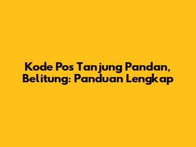 Kode Pos Tanjung Pandan, Belitung: Panduan Lengkap