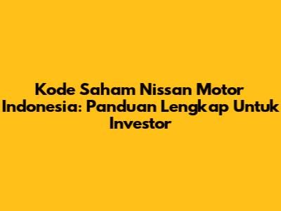 Kode Saham Nissan Motor Indonesia: Panduan Lengkap Untuk Investor