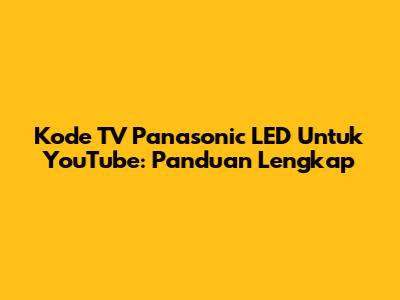 Kode TV Panasonic LED Untuk YouTube: Panduan Lengkap