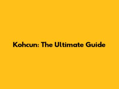 Kohcun: The Ultimate Guide