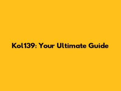 Kol139: Your Ultimate Guide