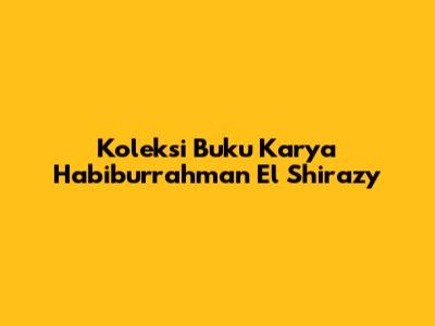 Koleksi Buku Karya Habiburrahman El Shirazy