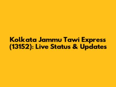 Kolkata Jammu Tawi Express (13152): Live Status & Updates