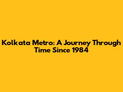 Kolkata Metro: A Journey Through Time Since 1984