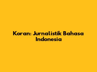 Koran: Jurnalistik Bahasa Indonesia