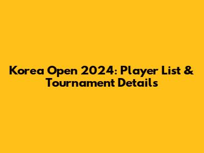 Korea Open 2024: Player List & Tournament Details