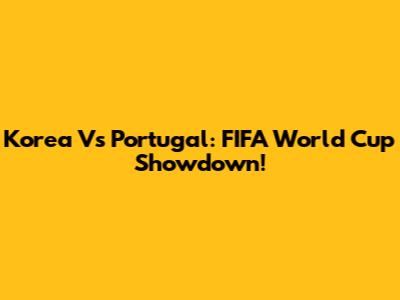 Korea Vs Portugal: FIFA World Cup Showdown!