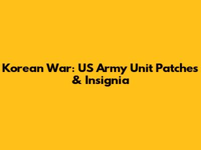 Korean War: US Army Unit Patches & Insignia