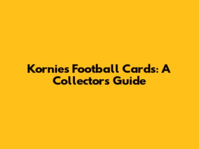 Kornies Football Cards: A Collector's Guide