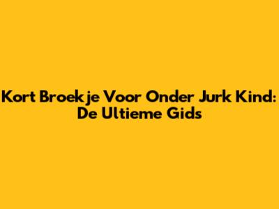 Kort Broekje Voor Onder Jurk Kind: De Ultieme Gids