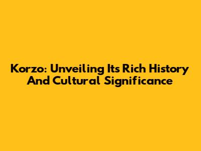 Korzo: Unveiling Its Rich History And Cultural Significance