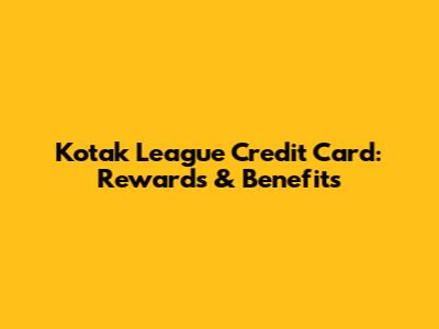 Kotak League Credit Card: Rewards & Benefits