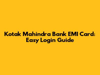 Kotak Mahindra Bank EMI Card: Easy Login Guide