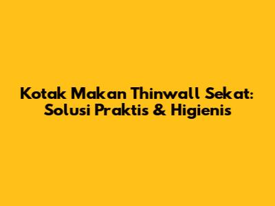 Kotak Makan Thinwall Sekat: Solusi Praktis & Higienis