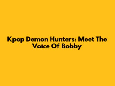 Kpop Demon Hunters: Meet The Voice Of Bobby