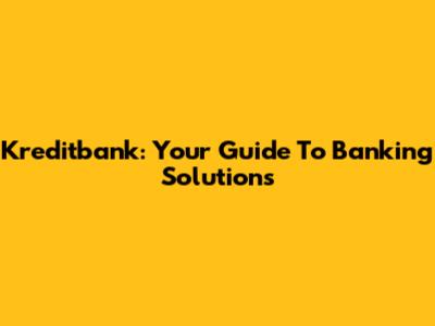 Kreditbank: Your Guide To Banking Solutions