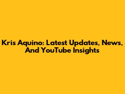 Kris Aquino: Latest Updates, News, And YouTube Insights