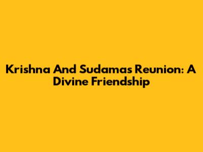 Krishna And Sudama's Reunion: A Divine Friendship