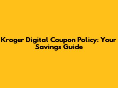 Kroger Digital Coupon Policy: Your Savings Guide