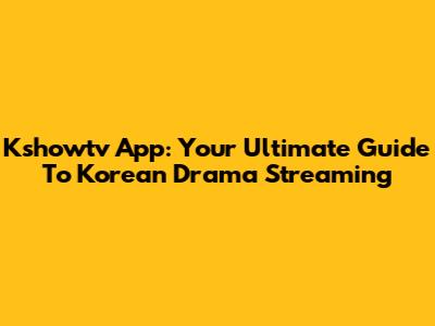 Kshowtv App: Your Ultimate Guide To Korean Drama Streaming