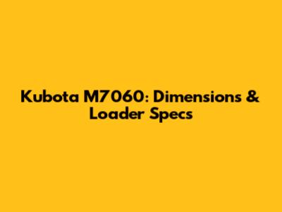 Kubota M7060: Dimensions & Loader Specs