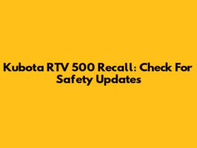 Kubota RTV 500 Recall: Check For Safety Updates