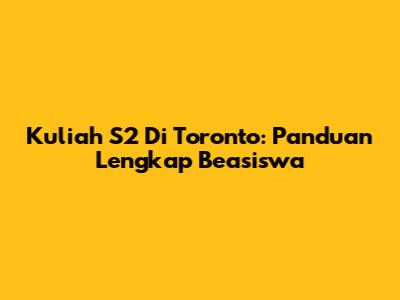 Kuliah S2 Di Toronto: Panduan Lengkap Beasiswa