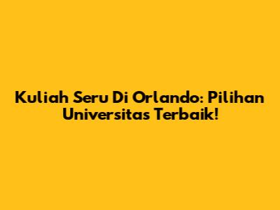 Kuliah Seru Di Orlando: Pilihan Universitas Terbaik!