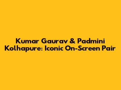 Kumar Gaurav & Padmini Kolhapure: Iconic On-Screen Pair