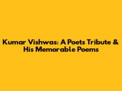 Kumar Vishwas: A Poet's Tribute & His Memorable Poems