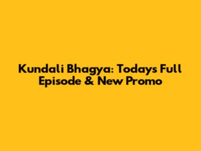 Kundali Bhagya: Today's Full Episode & New Promo