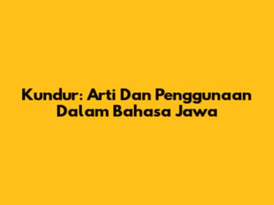 Kundur: Arti Dan Penggunaan Dalam Bahasa Jawa