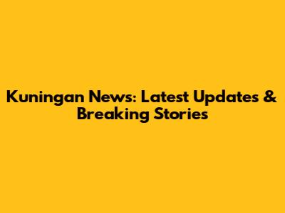Kuningan News: Latest Updates & Breaking Stories