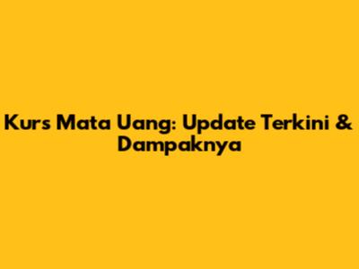 Kurs Mata Uang: Update Terkini & Dampaknya