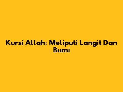 Kursi Allah: Meliputi Langit Dan Bumi