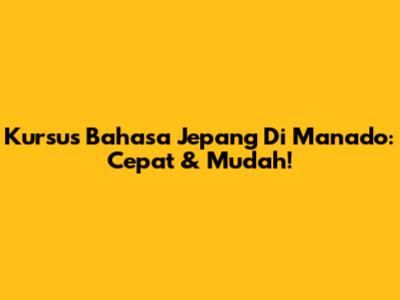 Kursus Bahasa Jepang Di Manado: Cepat & Mudah!