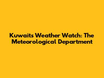 Kuwait's Weather Watch: The Meteorological Department