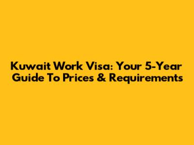 Kuwait Work Visa: Your 5-Year Guide To Prices & Requirements