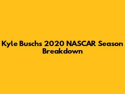 Kyle Busch's 2020 NASCAR Season Breakdown