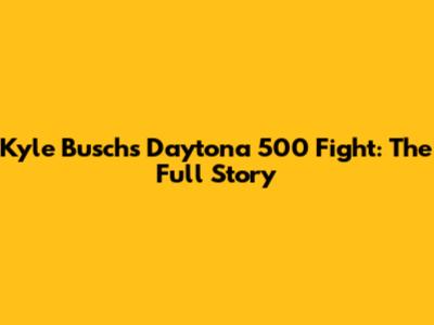 Kyle Busch's Daytona 500 Fight: The Full Story
