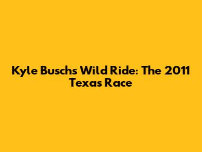 Kyle Busch's Wild Ride: The 2011 Texas Race