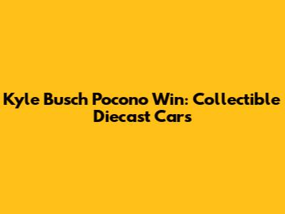 Kyle Busch Pocono Win: Collectible Diecast Cars