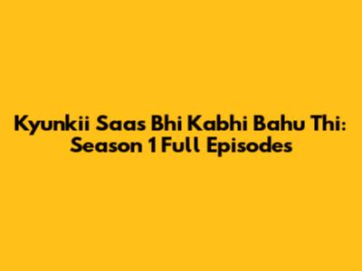 Kyunkii Saas Bhi Kabhi Bahu Thi: Season 1 Full Episodes