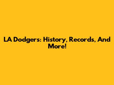 LA Dodgers: History, Records, And More!